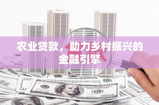 恒春农业贷款，助力乡村振兴的金融引擎