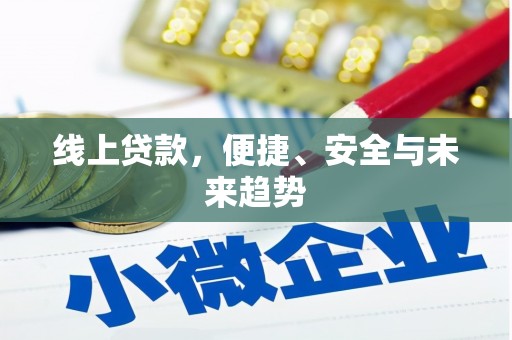 柳城线上贷款，便捷、安全与未来趋势